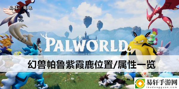 幻兽帕鲁紫霞鹿位置/属性一览：神秘装备掉落地点