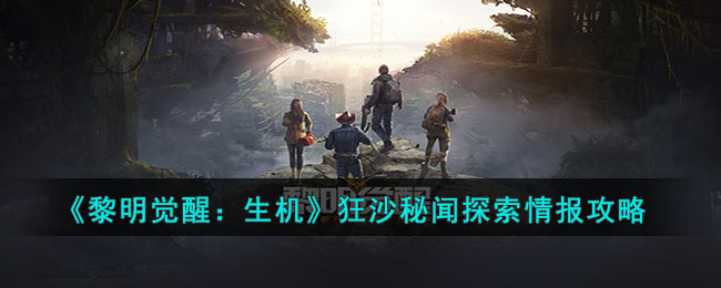 黎明觉醒：生机狂沙秘闻探索情报攻略
