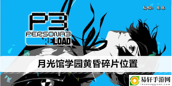 女神异闻录3Reload月光馆学园黄昏碎片位置：角色技能搭配指南