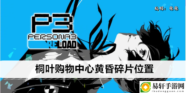 女神异闻录3Reload桐叶购物中心黄昏碎片位置：攻略分享升级经验