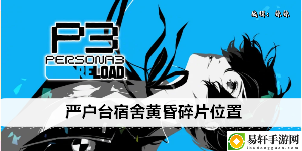 女神异闻录3Reload严户台宿舍黄昏碎片位置：隐藏任务全流程解析