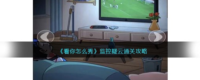 看你怎么秀监控疑云通关攻略