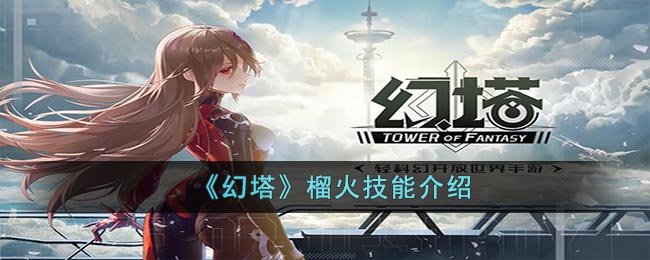 幻塔榴火技能介绍