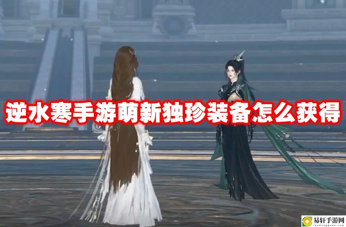 逆水寒手游萌新独珍装备怎么获得 角色技能树深度解析与进阶规划