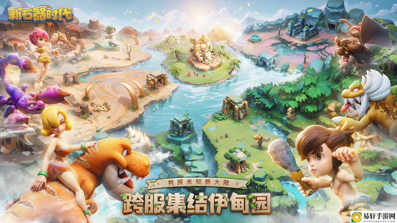 新石器时代伊甸大陆全新开启！全区跨服开启奇妙冒险新篇章