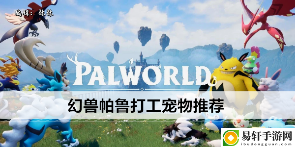 幻兽帕鲁打工宠物推荐：突发事件快速应对方案分享