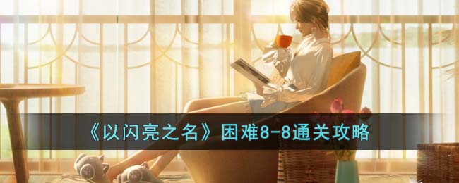 以闪亮之名困难8-8通关攻略