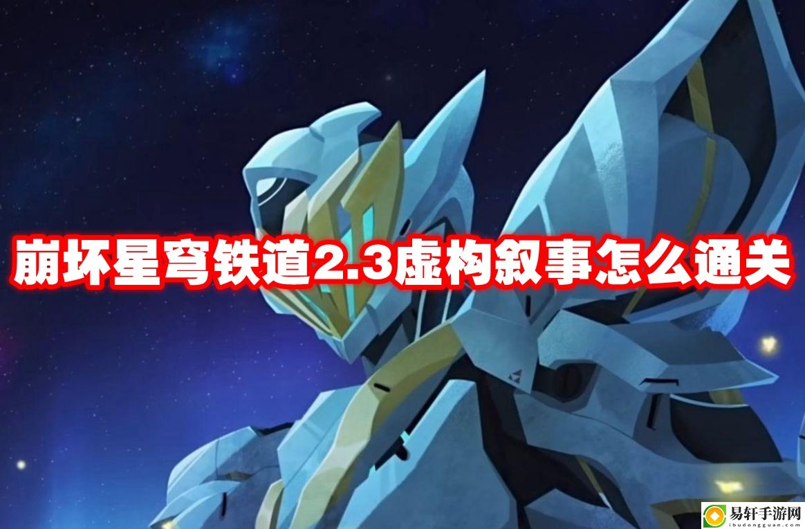 崩坏星穹铁道2.3虚构叙事怎么通关 提升游戏效率建议