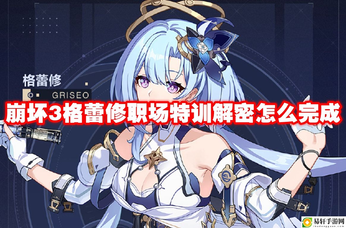 崩坏3格蕾修职场特训解密怎么完成 完美任务完成全技巧