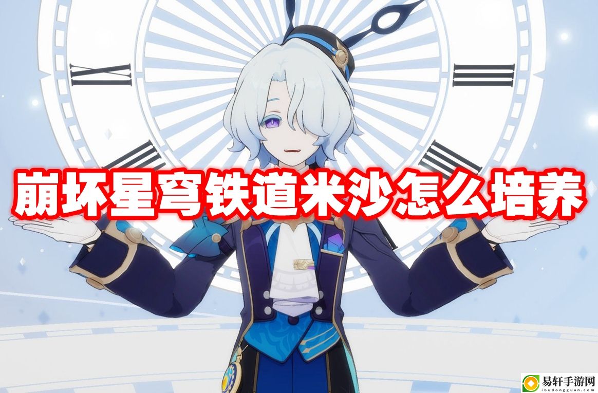 崩坏星穹铁道米沙怎么培养 最具挑战性的关卡破解方法