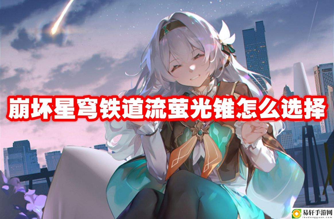 崩坏星穹铁道流萤光锥怎么选择 资源配置实用指南