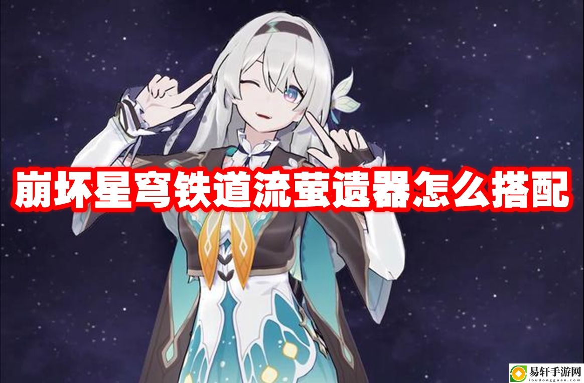 崩坏星穹铁道流萤遗器怎么搭配 攻略教你应对强敌