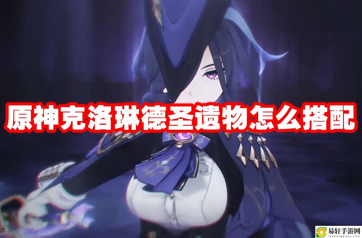 原神克洛琳德圣遗物怎么搭配 高难度挑战应对策略大全