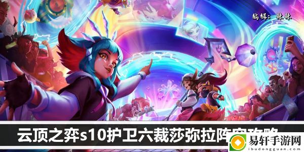 云顶之弈s10护卫六裁莎弥拉阵容攻略：善于总结和分析游戏中的失败经验