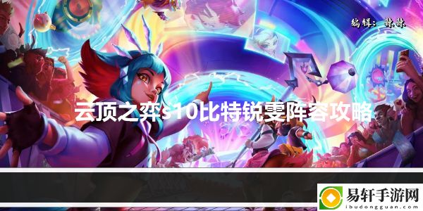 云顶之弈s10比特锐雯阵容攻略：攻略带你寻宝