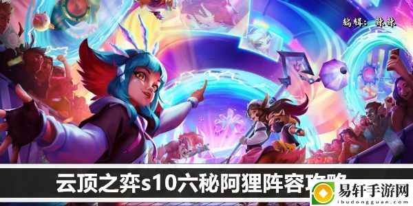 云顶之弈s10六秘阿狸阵容攻略：游戏内最强对策