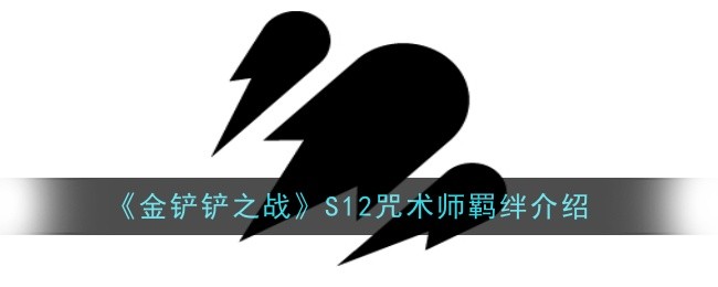 金铲铲之战S12咒术师羁绊介绍