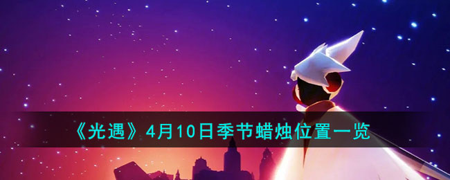 光遇4月10日季节蜡烛位置一览