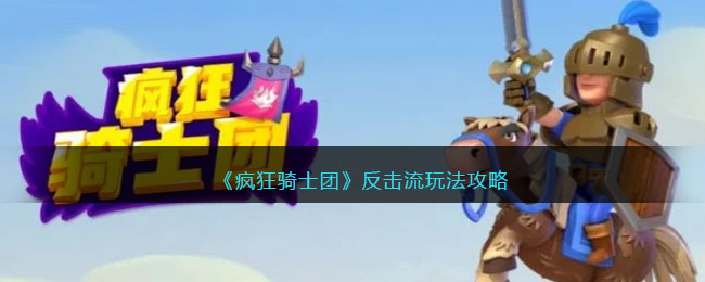 疯狂骑士团反击流玩法攻略