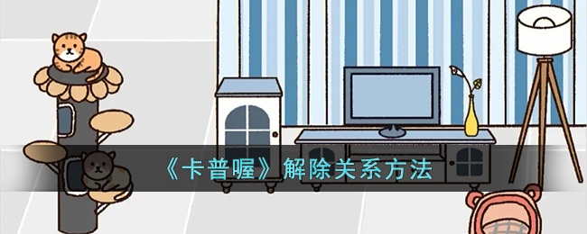 卡普喔解除关系方法
