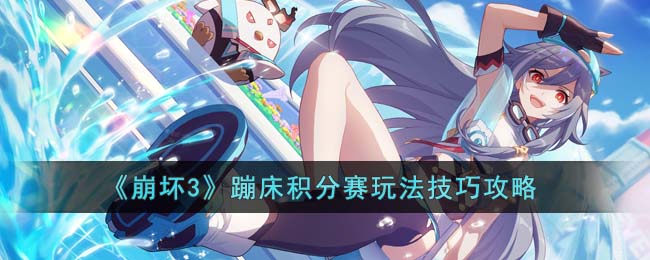 崩坏3蹦床积分赛玩法技巧攻略