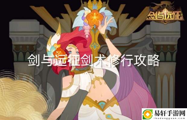 剑与远征剑术修行攻略 攻略提升你的控制