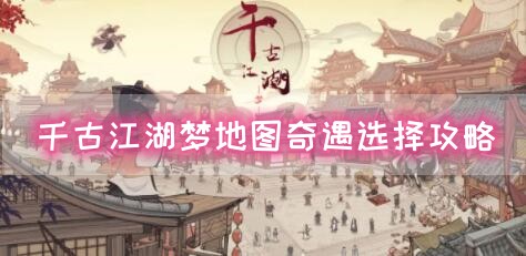 千古江湖梦地图奇遇选择攻略 攻略教你应对难关