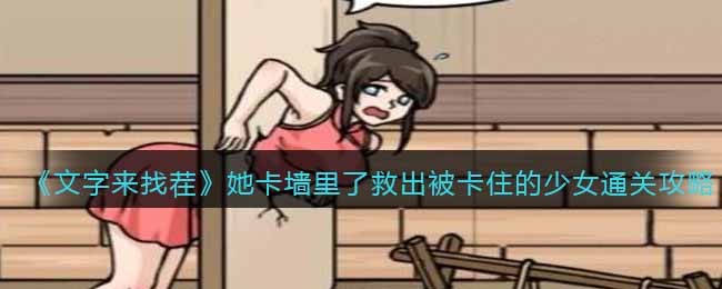 文字来找茬她卡墙里了救出被卡住的少女通关攻略