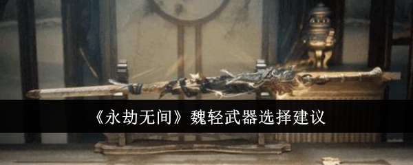 永劫无间魏轻武器选择建议