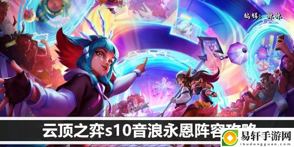 云顶之弈s10音浪永恩阵容攻略：在游戏中保持探索和发现的精神