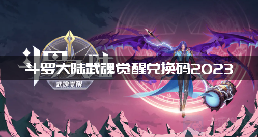 斗罗大陆武魂觉醒2023兑换码 攻略教你准备