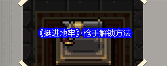 挺进地牢枪手解锁方法