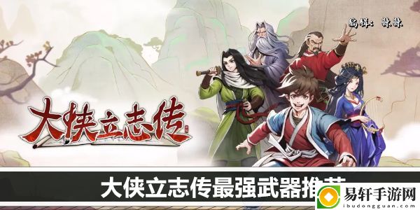 大侠立志传最强武器推荐：限时活动收益最大化方法