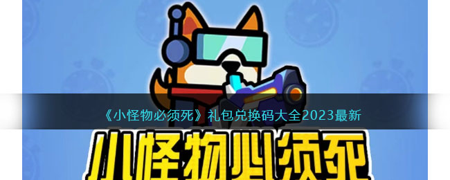 小怪物必须死礼包兑换码大全2023最新