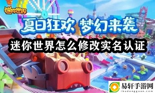 迷你世界怎么修改实名认证 游戏问题与客服沟通技巧