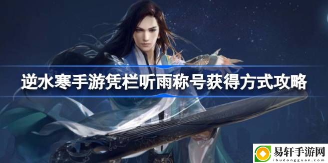 逆水寒手游凭栏听雨怎么获得 如何避免被对手偷袭？