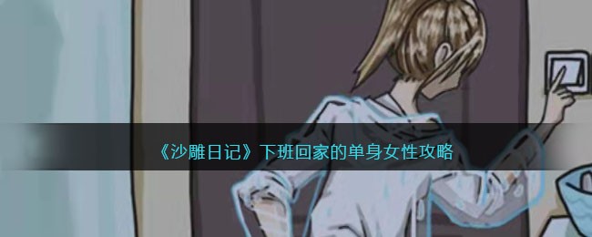 沙雕日记下班回家的单身女性找到十个毛骨悚攻略