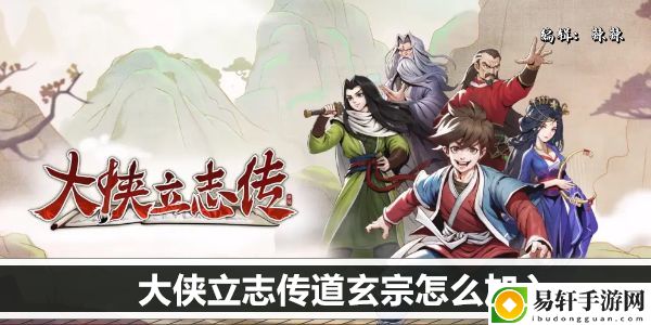 大侠立志传道玄宗怎么加入：攻略教你应对难题