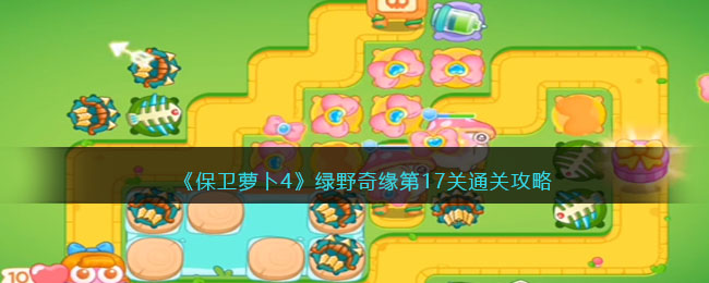 保卫萝卜4绿野奇缘第17关通关攻略
