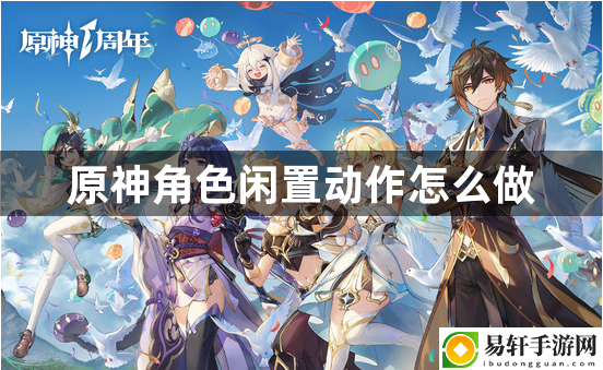 原神角色闲置动作怎么做 副本挑战心得与实战技巧分享