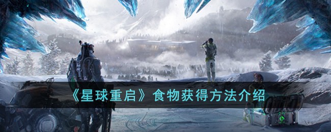 星球重启食物获得方法介绍 单人模式下的生存法则