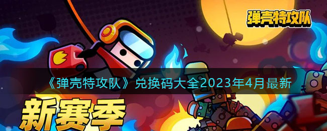 弹壳特攻队兑换码大全2023年4月最新