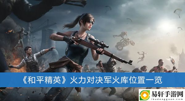 和平精英火力对决军火库位置一览