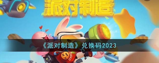 派对制造兑换码2023