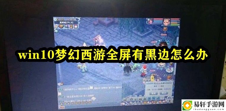 win10梦幻西游全屏有黑边怎么办 攻略教你控制