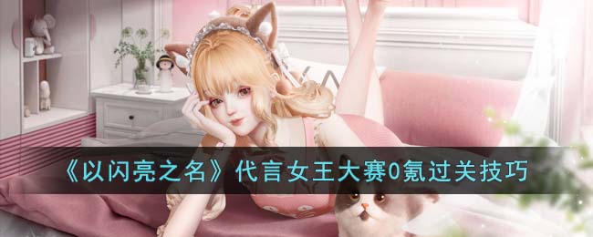 以闪亮之名代言女王大赛0氪过关技巧