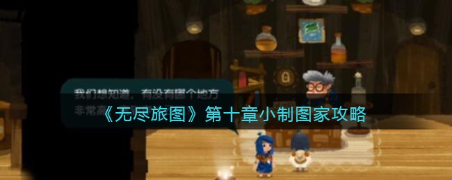 无尽旅图第十章小制图家攻略图文