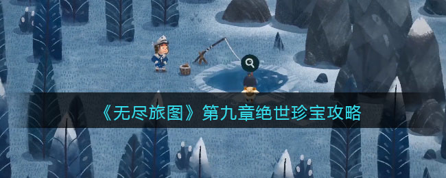 无尽旅图第九章绝世珍宝攻略图文