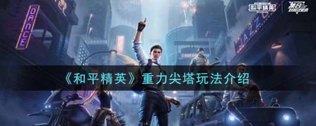 和平精英重力尖塔玩法介绍