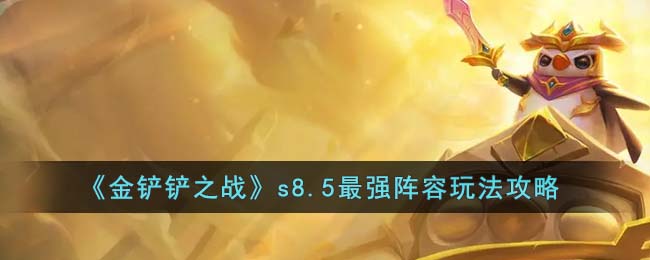 金铲铲之战s8.5最强阵容玩法攻略